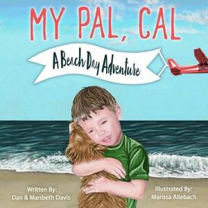 My Pal Cal: A Beach Day Adventure by Daniel Davis, Maribeth Davis