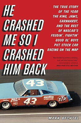 He Crashed Me So I Crashed Him Back: The True Story of the Year the King, Jaws, Earnhardt, and the Rest of NASCAR's Feudin', Fightin' Good Ol' Boys Pu by Mark Bechtel