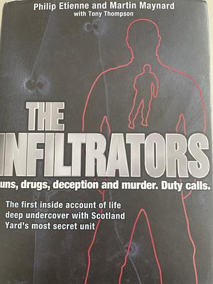 The Infiltrators: The First Inside Account of Life Deep Undercover with Scotland Yard's Most Secret Unit by Philip Etienne