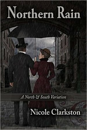Northern Rain: A North & South Variation by Nicole Clarkston