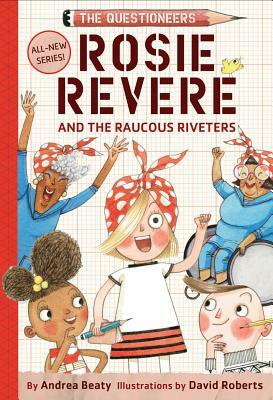 Rosie Revere and the Raucous Riveters by Andrea Beaty