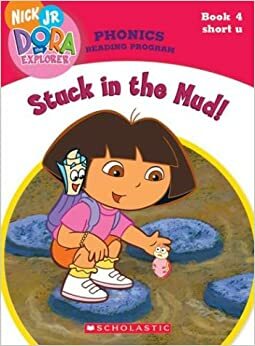 Stuck in the Mud (Dora the Explorer Phonics Reading Program, #4) by Quinlan B. Lee