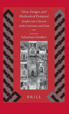 Ideas, Images, and Methods of Portrayal: Insights Into Classical Arabic Literature and Islam by Sebastian Günther