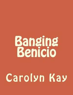 Banging Benicio by Carolyn Kay