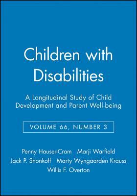 Children with Disabilities: A Longitudinal Study of Child Development and Parent Well-Being, Volume 66, Number 3 by Marji Warfield, Jack P. Shonkoff, Penny Hauser-Cram