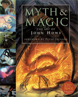 Myth and Magic: The Art of John Howe by John Howe, Peter Jackson