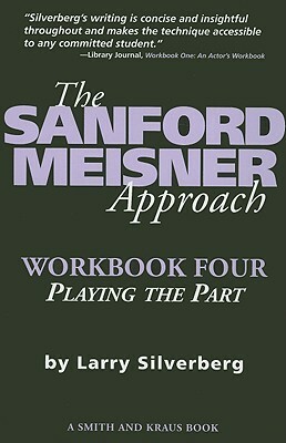 The Sanford Meisner Approach Workbook Four: Playing the Part by Larry Silverberg