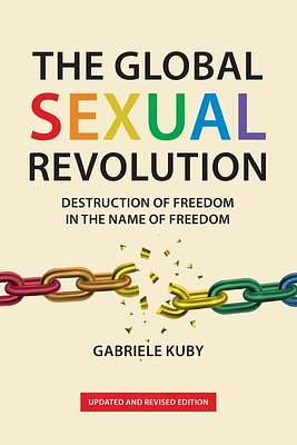 The Global Sexual Revolution: Destruction of Freedom in the Name of Freedom by Gabriele Kuby