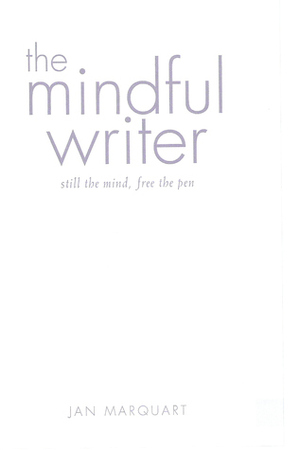 The Mindful Writer, Still the Mind, Free the Pen (Volume 1) by Jan Marquart