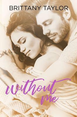 Without Me by Brittany Taylor