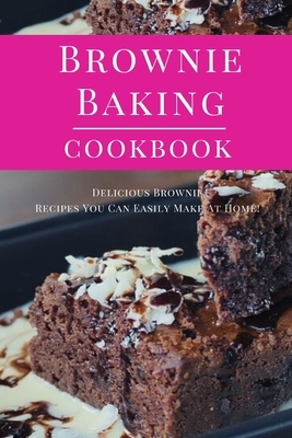 Brownie Baking Cookbook: Delicious Brownie Recipes You Can Easily Make At Home! by Sandra Miller
