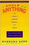 I Could Do Anything If I Only Knew What It Was: How To Discover What You Really Want And How To Get It by Barbara Sher
