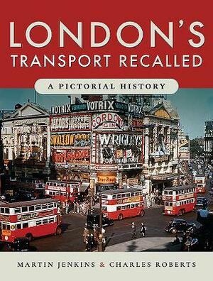 London's Transport Recalled: A Pictorial History by Martin Jenkins, Charles Roberts