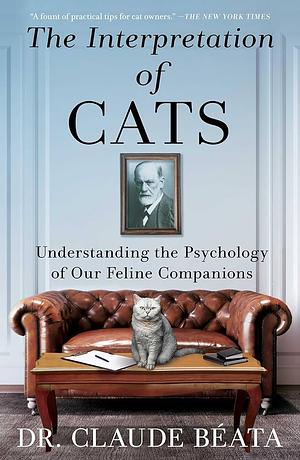 The Interpretation of Cats: Understanding the Psychology of Our Feline Companions by Claude Béata