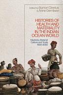 Histories of Health and Materiality in the Indian Ocean World: Medicine, Material Culture and Trade, 1600-2000 by Anne Gerritsen, Burton Cleetus