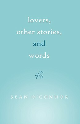 Lovers, Other Stories, and Words by Sean O'Connor