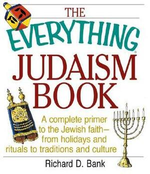 The Everything Judaism Book: A Complete Primer to the Jewish Faith by Richard D. Bank