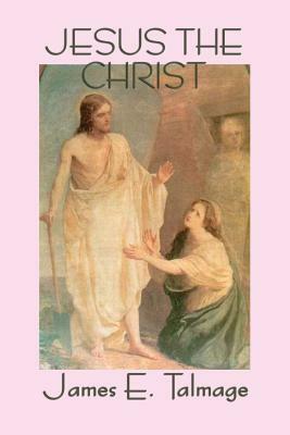 Jesus the Christ by James E. Talmage