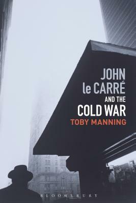 John Le Carré and the Cold War by Toby Manning