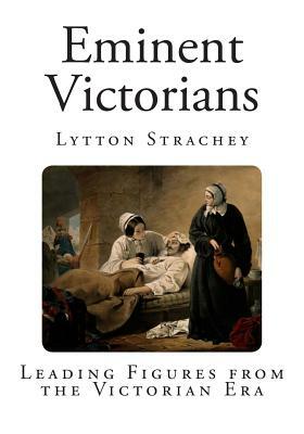 Eminent Victorians: Leading Figures from the Victorian Era by Lytton Strachey