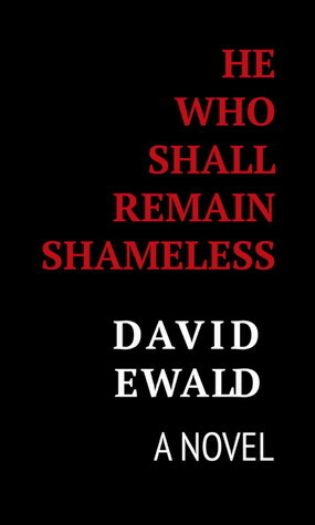 He Who Shall Remain Shameless by David Ewald