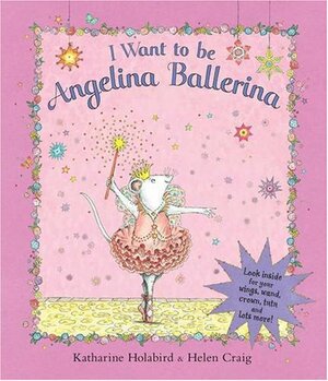 I Want to be Angelina Ballerina by Katharine Holabird