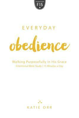 Everyday Obedience: Walking Purposefully in His Grace by Katie Orr