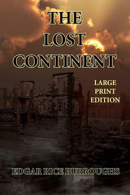 The Lost Continent - Large Print Edition: (a.k.a. Beyond Thirty) by Edgar Rice Burroughs