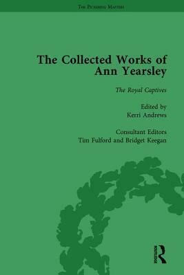 The Collected Works of Ann Yearsley Vol 3: The Royal Captives by Tim Fulford, Bridget Keegan, Ann Yearsley, Kerri Andrews