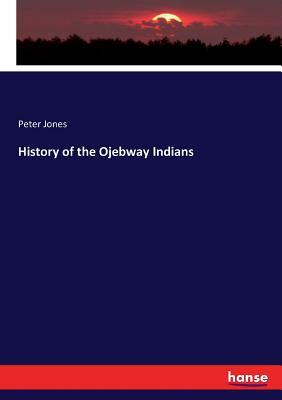 History of the Ojebway Indians by Peter Jones