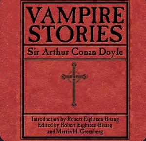 Vampire stories  by Robert Eighteen-Bisang, Arthur Conan Doyle, Martin H Greenberg