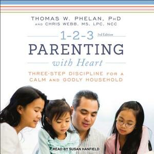 1-2-3 Parenting with Heart: Three-Step Discipline for a Calm and Godly Household by Thomas W. Phelan, Chris Webb