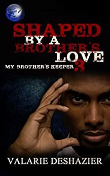 Shaped By A Brother's Love 3: My Brother's Keeper by Valarie DeShazier