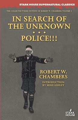 In Search of the Unknown / Police!!! by Robert W. Chambers