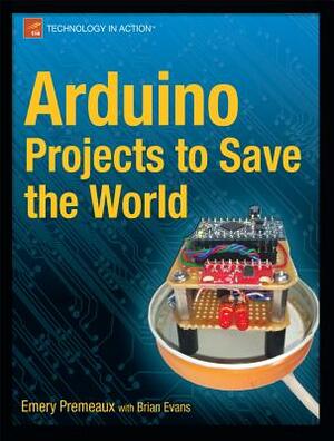 Arduino Projects to Save the World by Brian Evans, Emery Premeaux