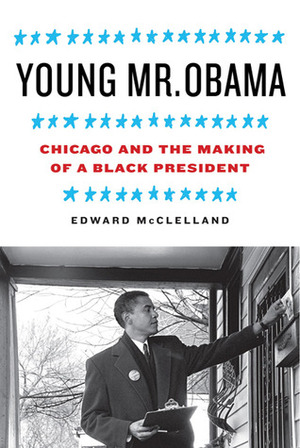 Young Mr. Obama: Chicago and the Making of a Black President by Edward McClelland