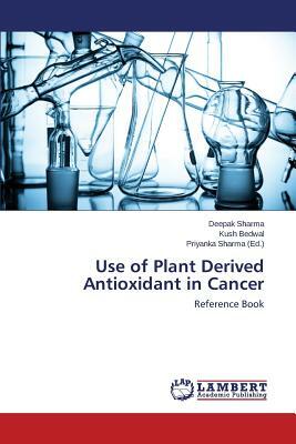 Use of Plant Derived Antioxidant in Cancer by Sharma Deepak, Bedwal Kush