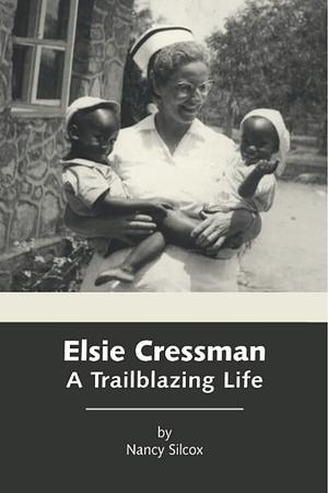 Elsie Cressman: A Trailblazing Life by Nancy Silcox