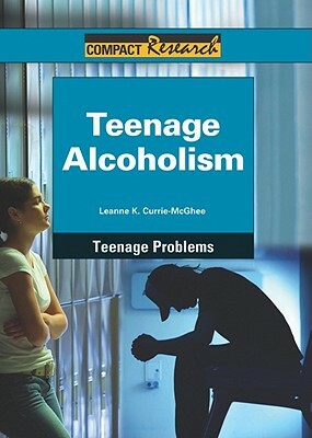 Teenage Alcoholism by Leanne K. Currie-McGhee