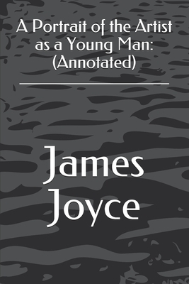 A Portrait of the Artist as a Young Man: (Annotated) by James Joyce