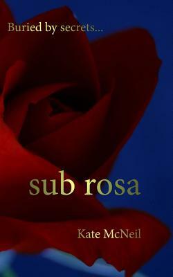 Sub Rosa by Kate McNeil
