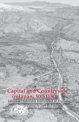 Capital and Countryside in Japan, 300-1180: Japanese Historians Interpreted in English by 