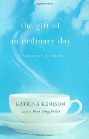 The Gift of an Ordinary Day: A Mother's Memoir by Katrina Kenison