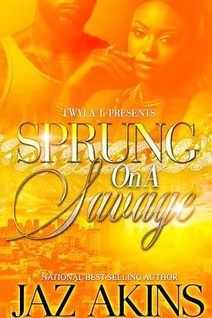 Sprung On A Savage: An Urban Standalone by Jaz Akins, Jaz Akins