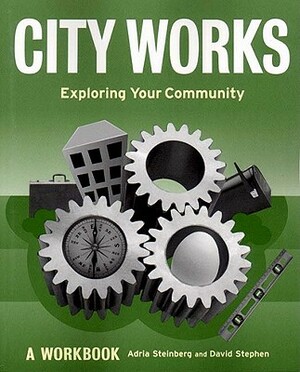 City Works: Exploring Your Community: A Workbook by Adria Steinberg