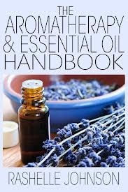The Aromatherapy & Essential Oils Handbook by Rashelle Johnson