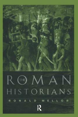 The Roman Historians by Ronald Mellor