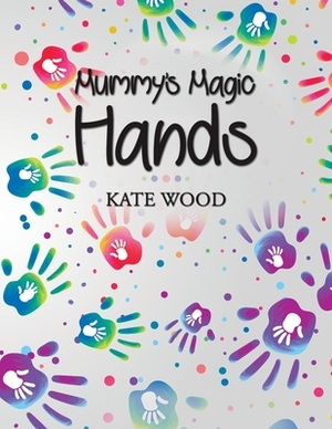 Mummy's Magic Hands by Kate Wood