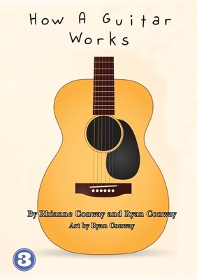 How A Guitar Works by Rhianne Conway, Ryan Conway