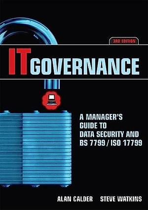 IT Governance: A Manager's Guide to Data Security and BS 7799/ISO 17799 by Steve Watkins, Alan Calder